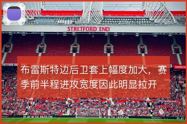 布雷斯特边后卫套上幅度加大，赛季前半程进攻宽度因此明显拉开