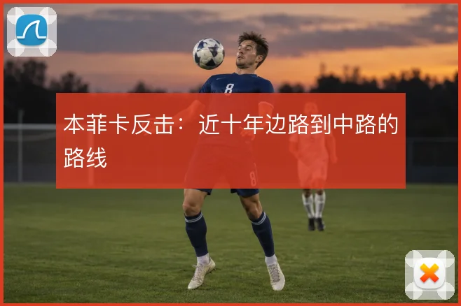 本菲卡反击:近十年边路到中路的路线