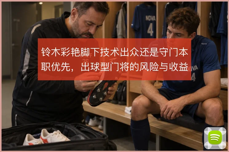 铃木彩艳脚下技术出众还是守门本职优先,出球型门将的风险与收益