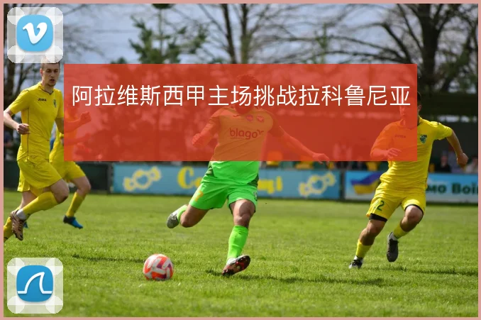 阿拉维斯西甲主场挑战拉科鲁尼亚