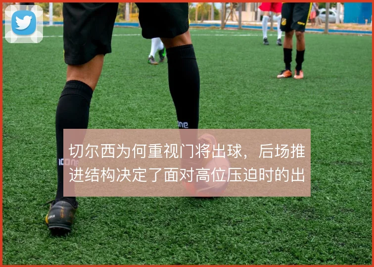 切尔西为何重视门将出球，后场推进结构决定了面对高位压迫时的出路