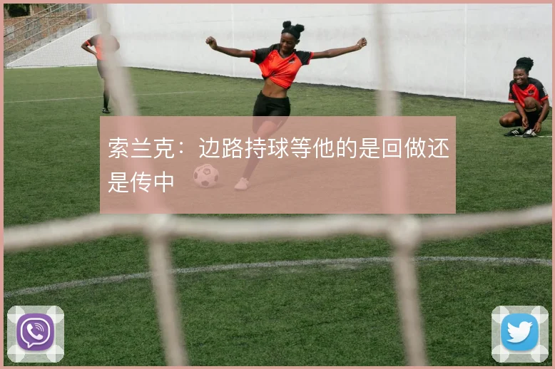 索兰克：边路持球等他的是回做还是传中