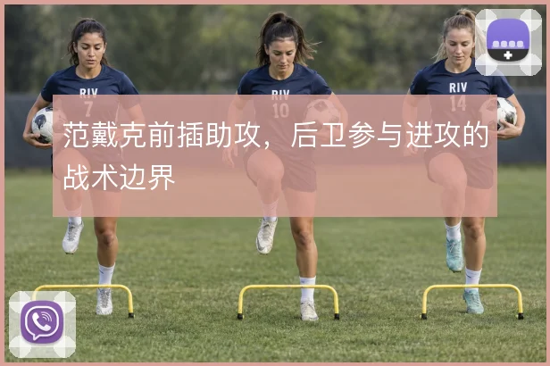 范戴克前插助攻,后卫参与进攻的战术边界