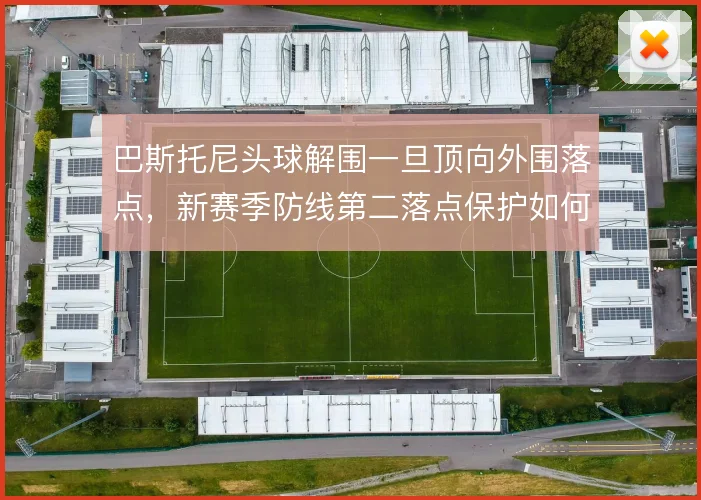 巴斯托尼头球解围一旦顶向外围落点,新赛季防线第二落点保护如何解决
