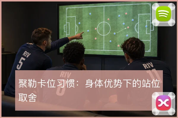 聚勒卡位习惯:身体优势下的站位取舍