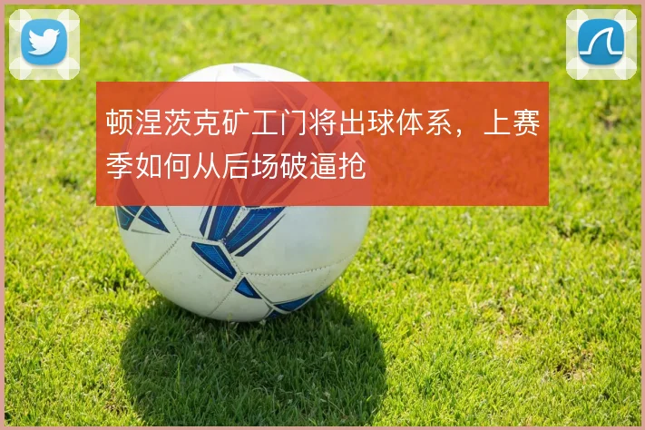 顿涅茨克矿工门将出球体系，上赛季如何从后场破逼抢