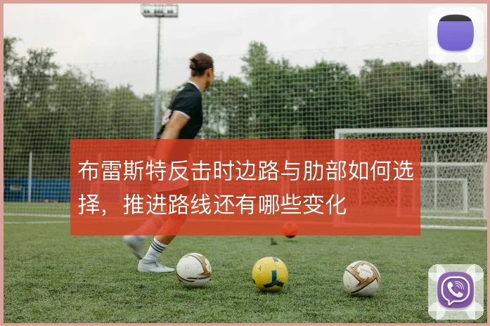 布雷斯特反击时边路与肋部如何选择,推进路线还有哪些变化