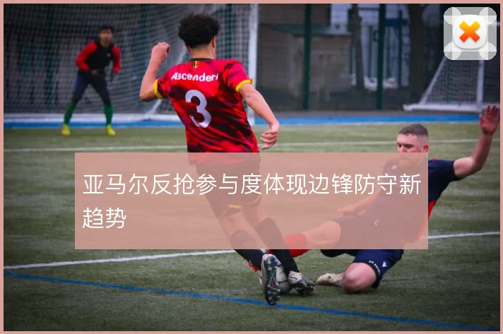 亚马尔反抢参与度体现边锋防守新趋势