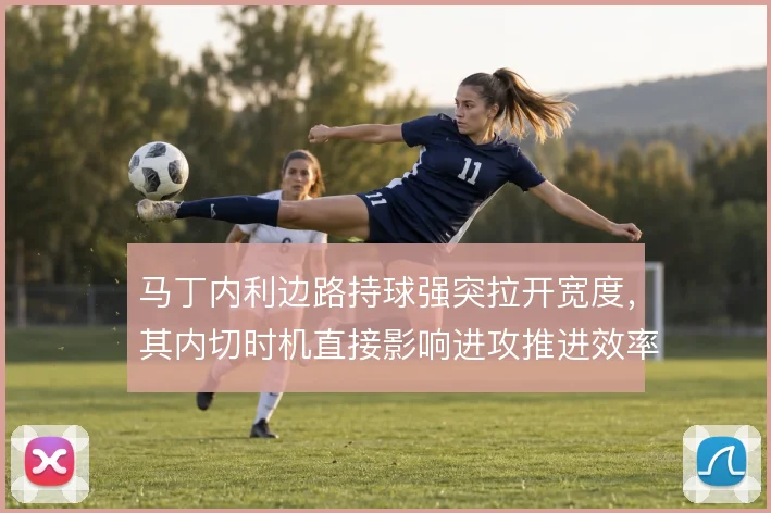 马丁内利边路持球强突拉开宽度,其内切时机直接影响进攻推进效率