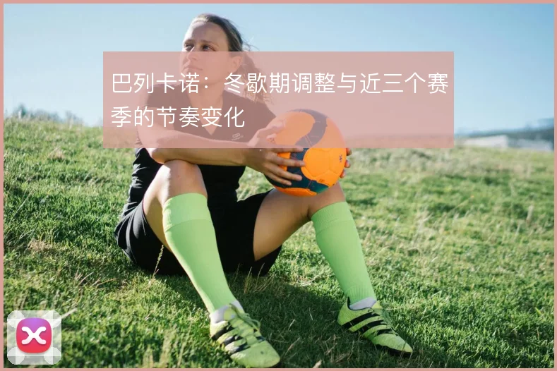 巴列卡诺：冬歇期调整与近三个赛季的节奏变化